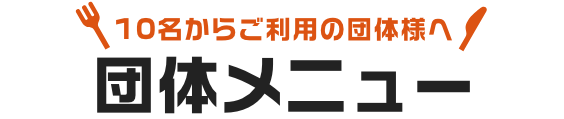 10名からご利用の団体様へ 団体メニュー